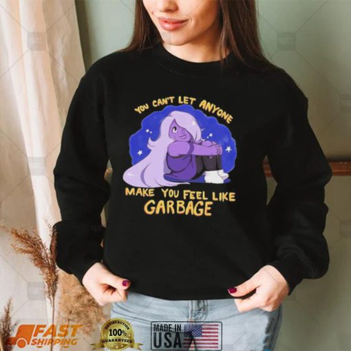 you cant let anyone make you feel like garbage amethyst steven universe shirt Shirt