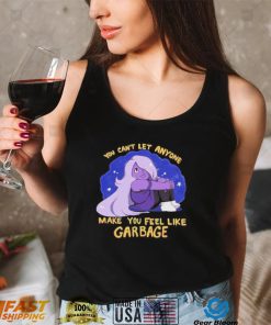 you cant let anyone make you feel like garbage amethyst steven universe shirt Shirt