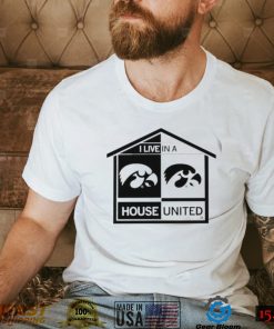 Iowa Hawkeyes I live in a House United shirt