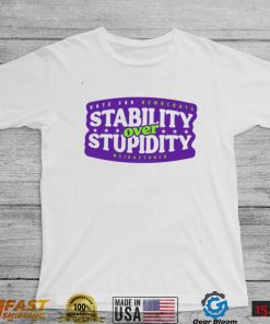 Stability over stupidity shirt