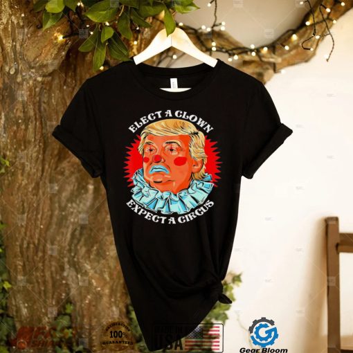 Anti Donald Trump Elect A Clown Expect A Circus T Shirt