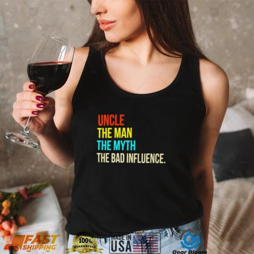 Uncle the man the myth the bad influence shirt