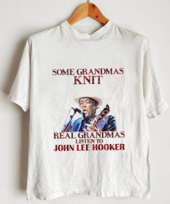 Some Grandmas Knit Real Grandmas Listen To John Lee Hooker t shirt
