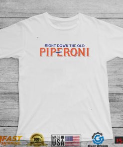 Right down the old piperoni shirt