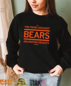 The I’m from Chicago Bears Arlington Heights Illinois shirt