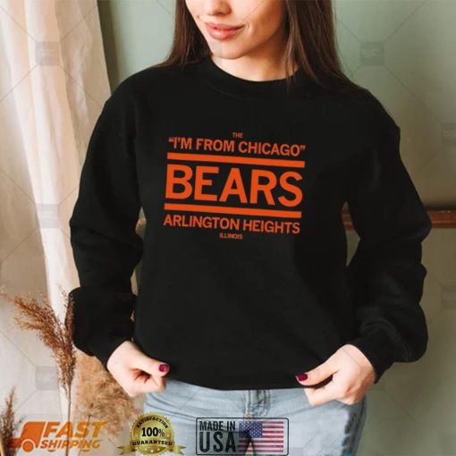 The I’m from Chicago Bears Arlington Heights Illinois shirt