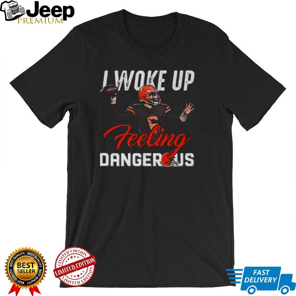 I Woke Up Feeling Dangerous Cleveland Browns T Shirts