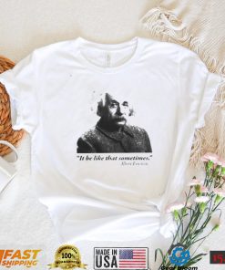 Albert Einstein it be like that sometimes shirt