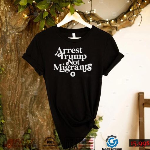 Arrest Trump not Migrants 2022 shirt