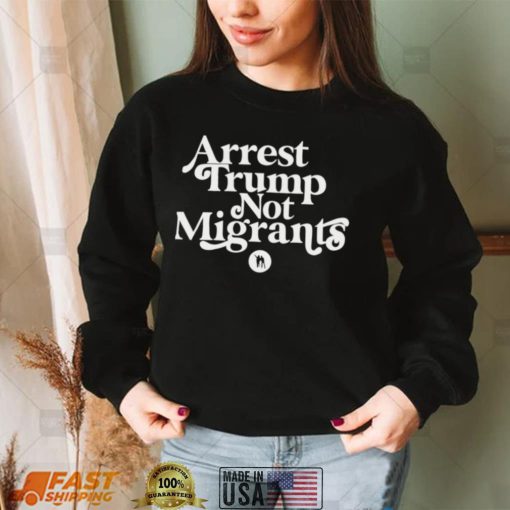 Arrest Trump not Migrants 2022 shirt