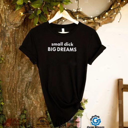 Awesome small dick big dreams 2022 shirt