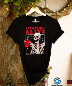 Skeleton coffee staying alive shirt