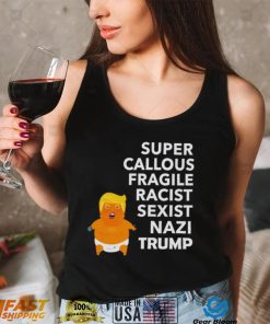 Baby Trump Super Callous Fragile racist sexist Nazi Trump shirt