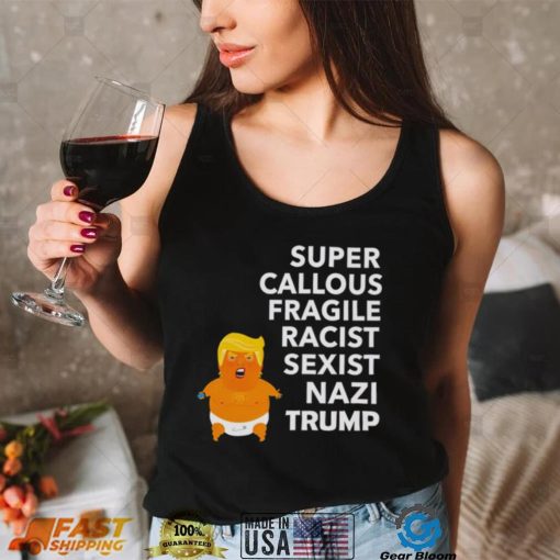 Baby Trump Super Callous Fragile racist sexist Nazi Trump shirt