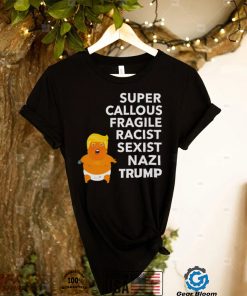 Baby Trump Super Callous Fragile racist sexist Nazi Trump shirt