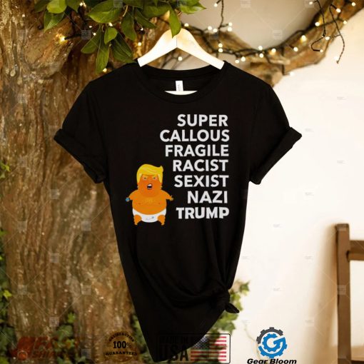 Baby Trump Super Callous Fragile racist sexist Nazi Trump shirt