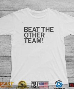 Beat The Other Team T shirt