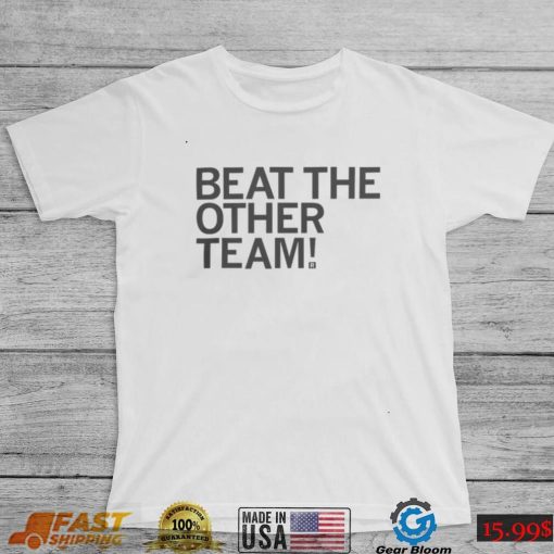 Beat The Other Team T shirt