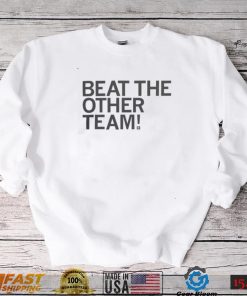 Beat The Other Team T shirt