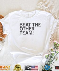 Beat The Other Team T shirt