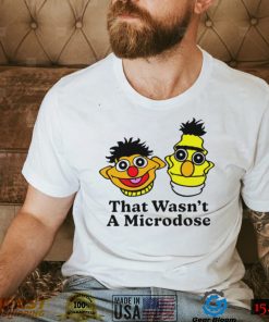 Bert & Ernie that wasn’t a microdose shirt