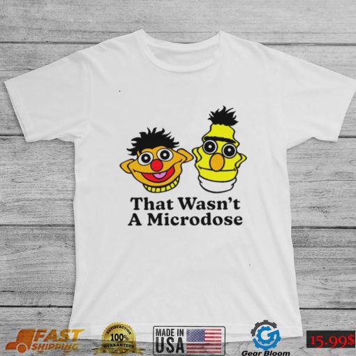 Bert & Ernie that wasn’t a microdose shirt