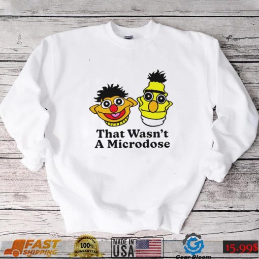 Bert & Ernie that wasn’t a microdose shirt