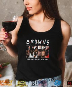 Cleveland Browns Members IÕll Be There For You Friends Cleveland Browns T Shirt