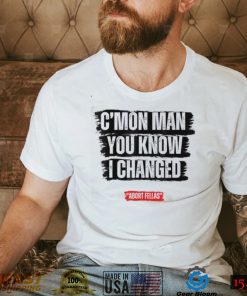 C’mon Man You Know I Changed Shirt