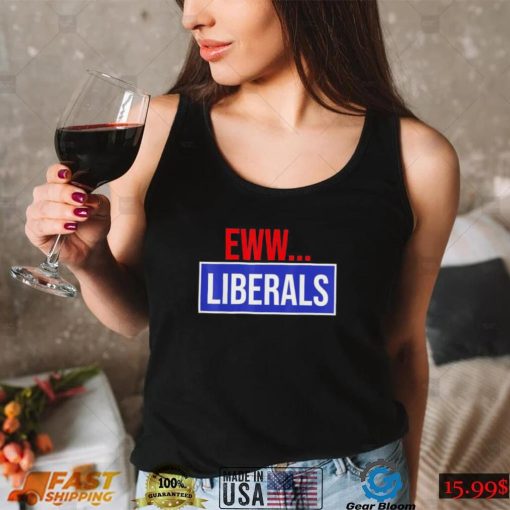 Conservative Eww Liberals Suck Shirt