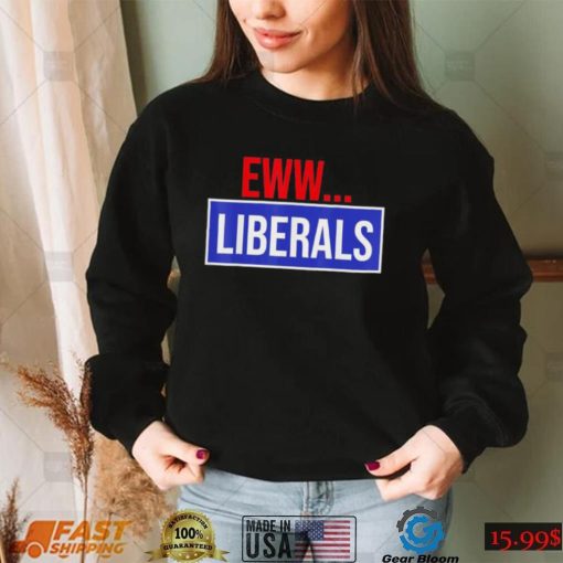 Conservative Eww Liberals Suck Shirt