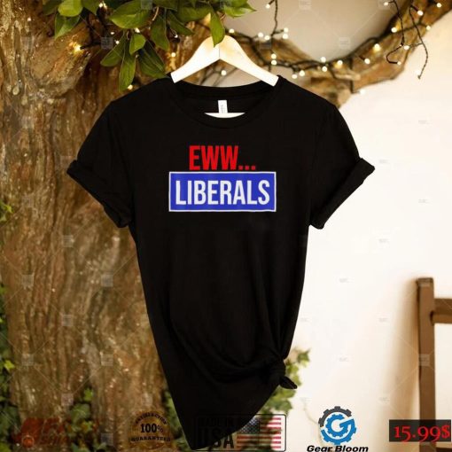 Conservative Eww Liberals Suck Shirt