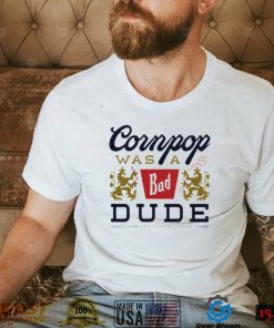 Cornpop was a bad Dude brewed with shirt