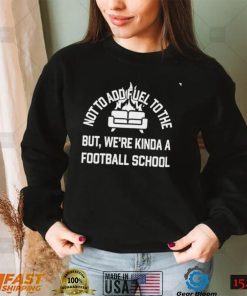 Courtney Hall not to add fuel to the but we’re kinda a football school art shirt
