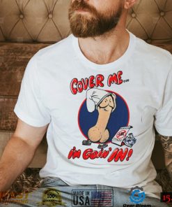 Cover me i’m goin’ in shirt