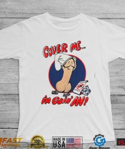 Cover me i’m goin’ in shirt