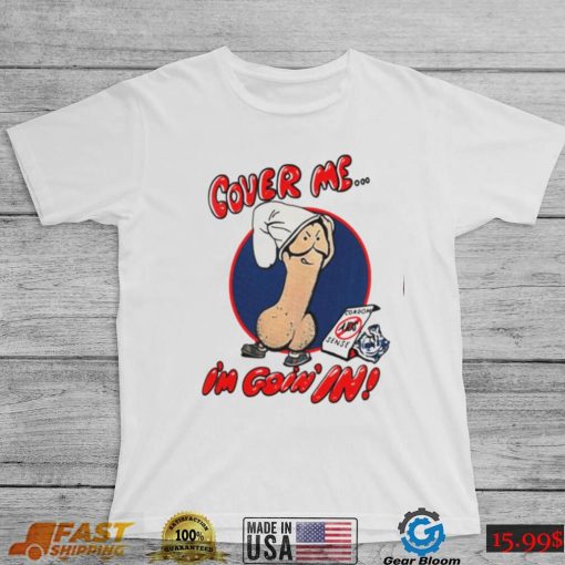 Cover me i’m goin’ in shirt