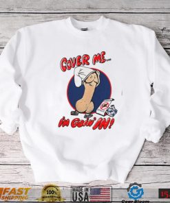 Cover me i’m goin’ in shirt