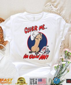 Cover me i’m goin’ in shirt