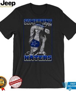 Dallas Cowboys T Shirt Something For The Hater
