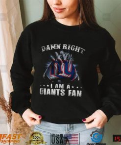 Damn Right I Am A Giants Fan Now And Forever New York Giants T Shirts