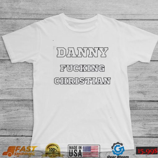 Danny Fucking Christian Shirt