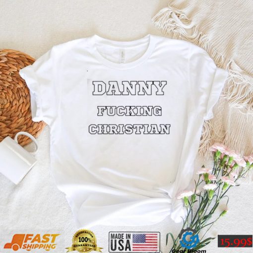 Danny Fucking Christian Shirt