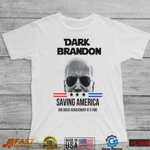 Dark Brandon Saving America One Great Achievement At A Time T shirt