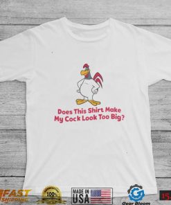 Does This Shirt Make My Cock Look Too Big Shirt