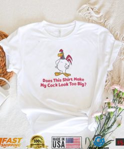 Does This Shirt Make My Cock Look Too Big Shirt