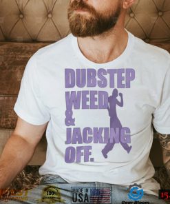 Dubstep Weed And Jacking Off Shirt