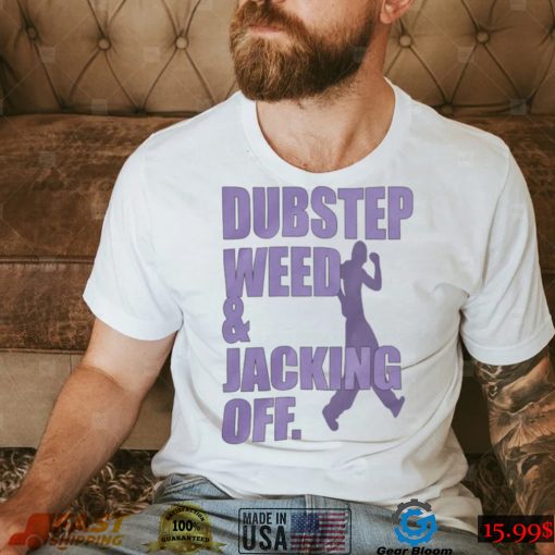 Dubstep Weed And Jacking Off Shirt