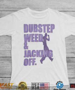 Dubstep Weed And Jacking Off Shirt