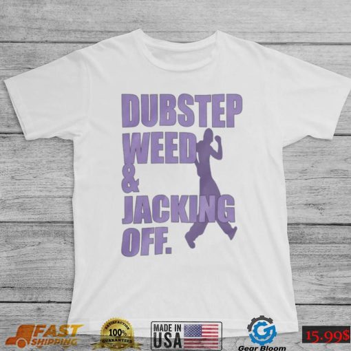 Dubstep Weed And Jacking Off Shirt